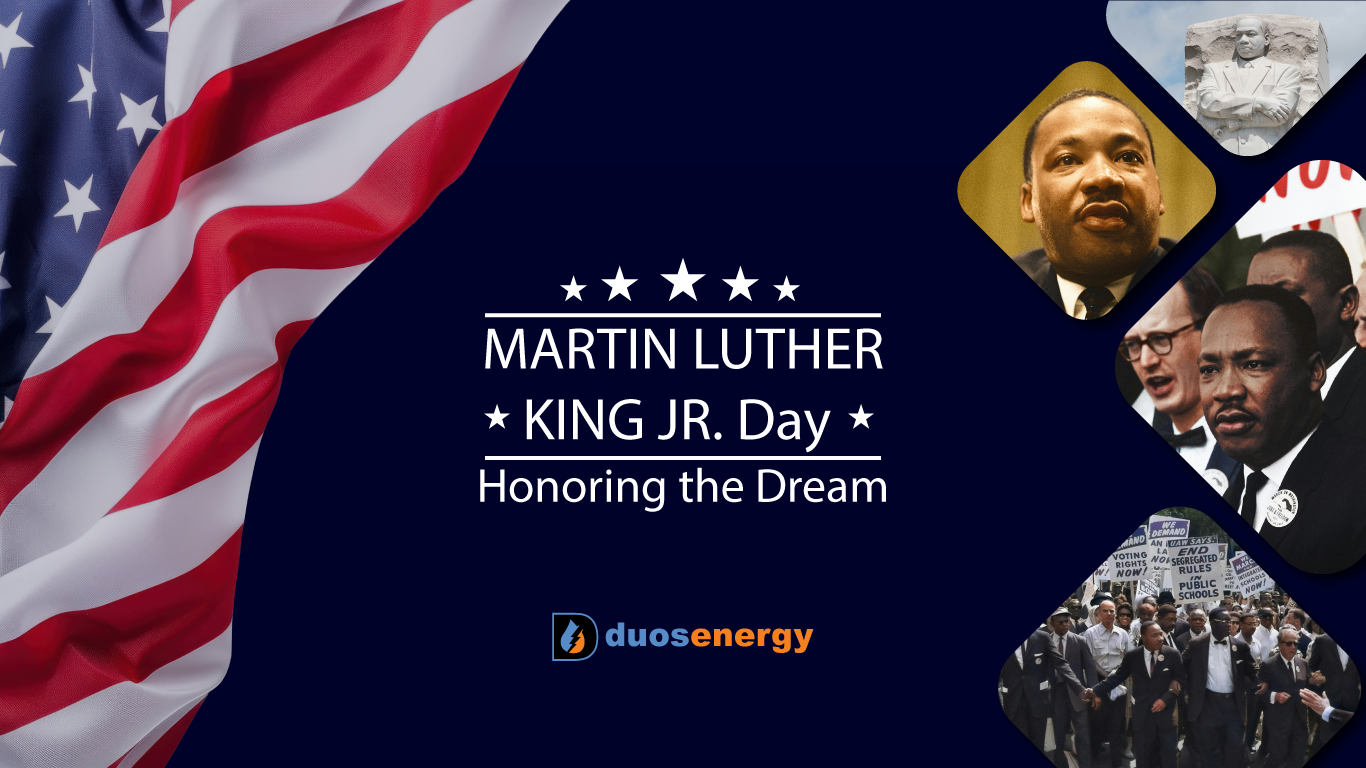 Martin Luther King Jr. Day: Honoring the Dream. Contains images of Dr. Martin Luther King Jr. , an American Flag, and the Duos Energy Logo